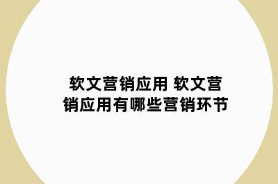 软文营销应用 软文营销应用有哪些营销环节